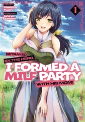 Betrayed by the Hero, I Formed a MILF Party with His Mom! Graphic Novel Vol 01 (Mature Readers)