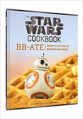 Star Wars Cookbook: BB-ATE: Awaken to the Force of Breakfast & Brunch