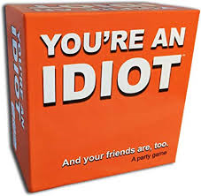 You're An Idiot