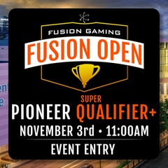 Pioneer Super Qualifier • Fusion Open - November 3rd - 11:00AM