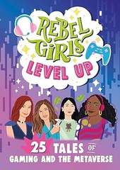 Rebel Girls Level Up 25 Tales of Gaming and the Metaverse by Rebel Girls
