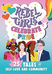 Rebel Girls Celebrate Pride 25 Tales of Self-love and Community by Rebel Girls