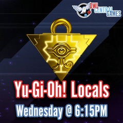 05/14 Yu-Gi-Oh Locals @ 6:15pm