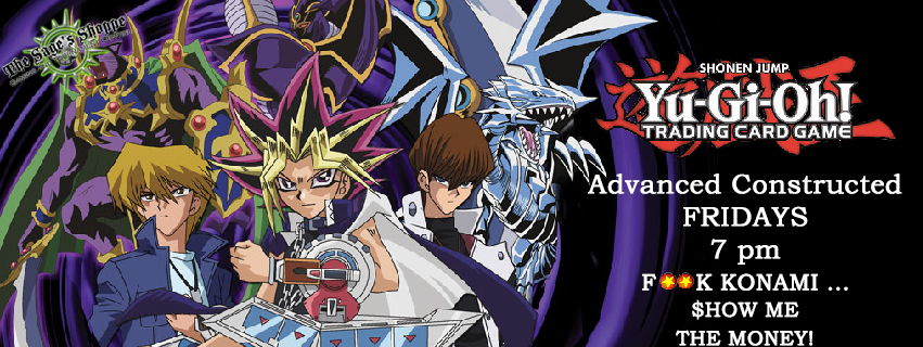 Shonen Jump Yu-Gi-Oh! Trading Card Game: Advanced Constructed Fridays 7 pm: F**k Konami... $how me the money!