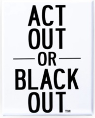 ACT OUT OR BLACKOUT