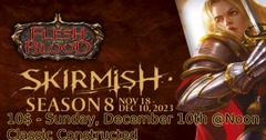 [December 10th] Flesh and Blood Skirmish - Season 8 - Classic Constructed