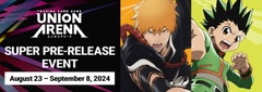 Union Arena Super Prerelease AUG 24 @ 11:30AM